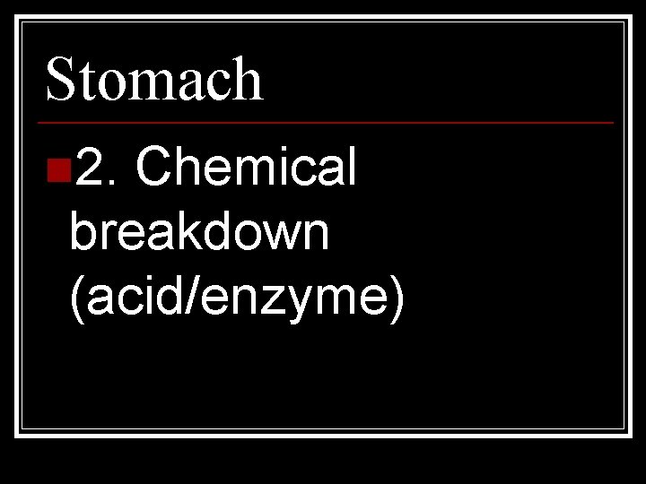 Stomach n 2. Chemical breakdown (acid/enzyme) 