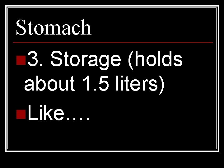 Stomach n 3. Storage (holds about 1. 5 liters) n. Like…. 