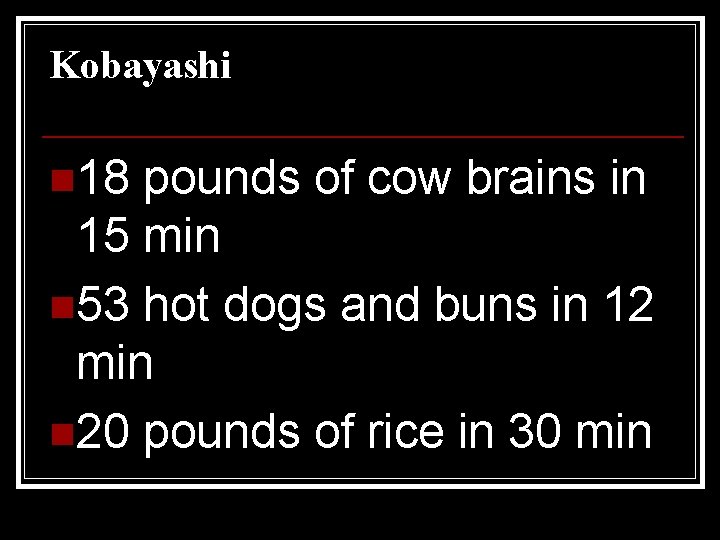 Kobayashi n 18 pounds of cow brains in 15 min n 53 hot dogs
