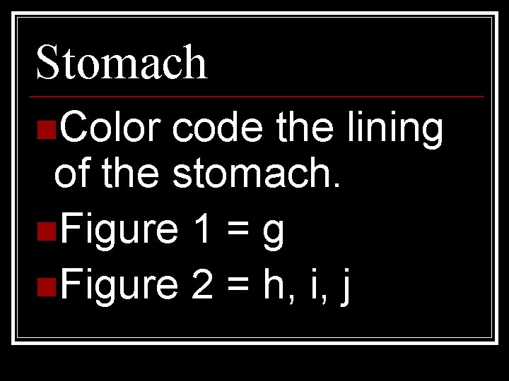 Stomach n. Color code the lining of the stomach. n. Figure 1 = g