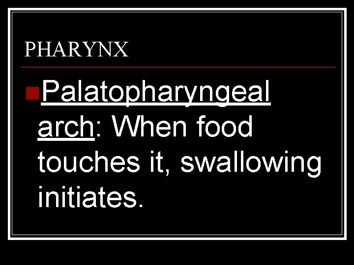 PHARYNX n. Palatopharyngeal arch: When food touches it, swallowing initiates. 