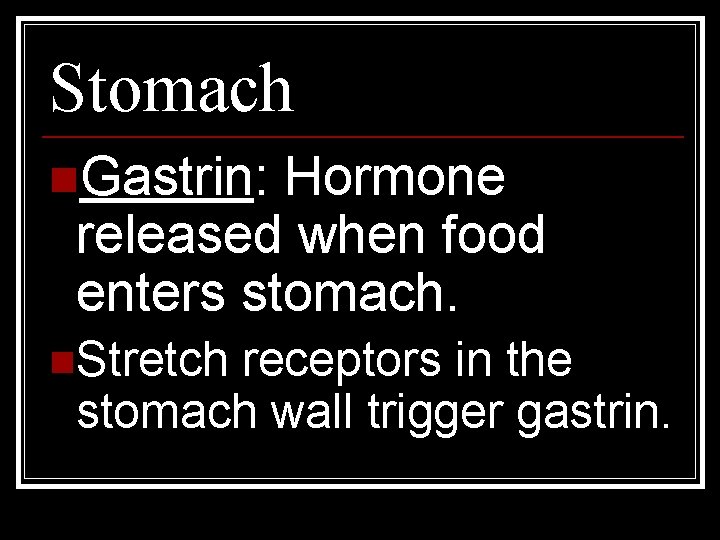 Stomach n. Gastrin: Hormone released when food enters stomach. n. Stretch receptors in the