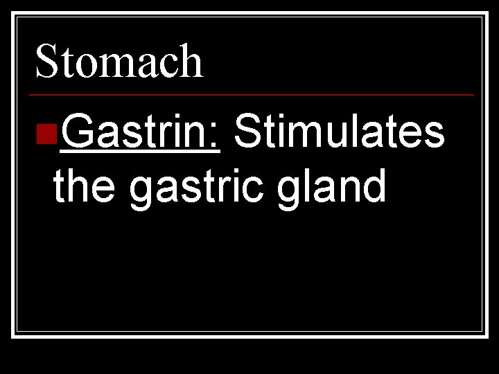 Stomach n. Gastrin: Stimulates the gastric gland 