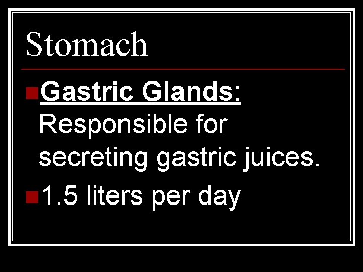 Stomach n. Gastric Glands: Responsible for secreting gastric juices. n 1. 5 liters per