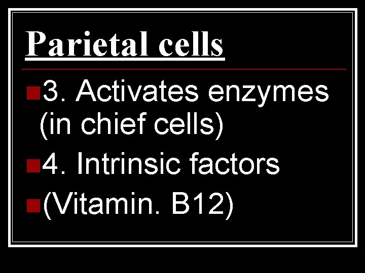 Parietal cells n 3. Activates enzymes (in chief cells) n 4. Intrinsic factors n(Vitamin.