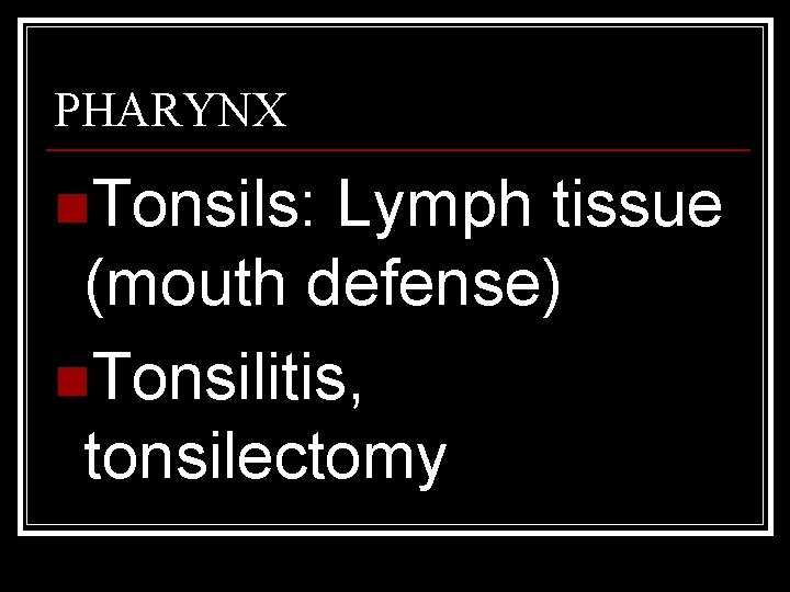 PHARYNX n. Tonsils: Lymph tissue (mouth defense) n. Tonsilitis, tonsilectomy 