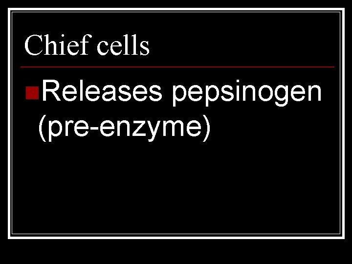 Chief cells n. Releases pepsinogen (pre-enzyme) 