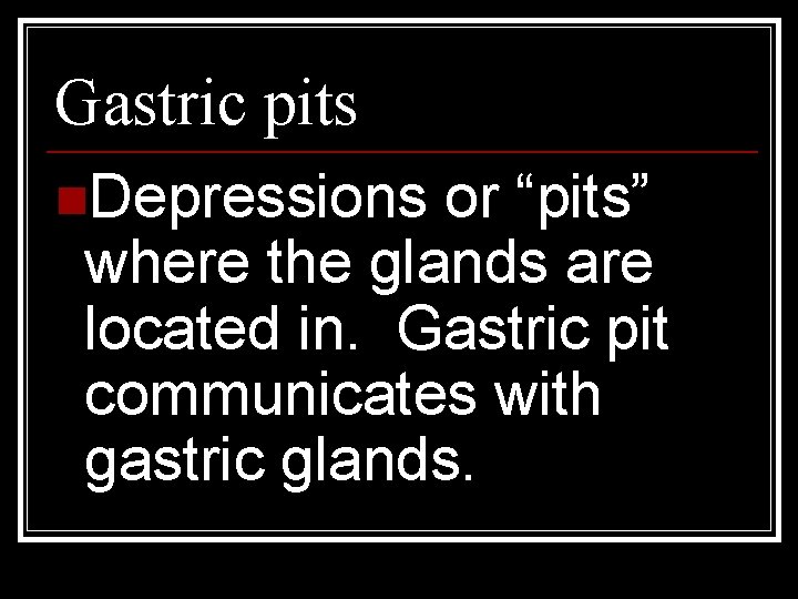 Gastric pits n. Depressions or “pits” where the glands are located in. Gastric pit