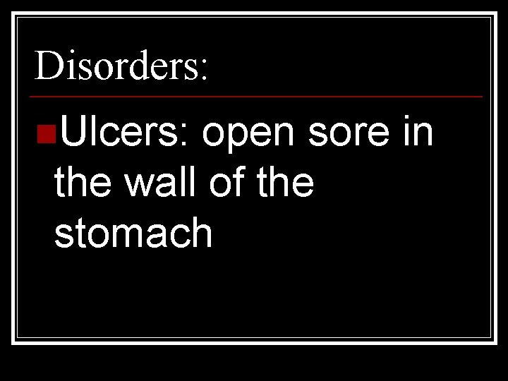 Disorders: n. Ulcers: open sore in the wall of the stomach 