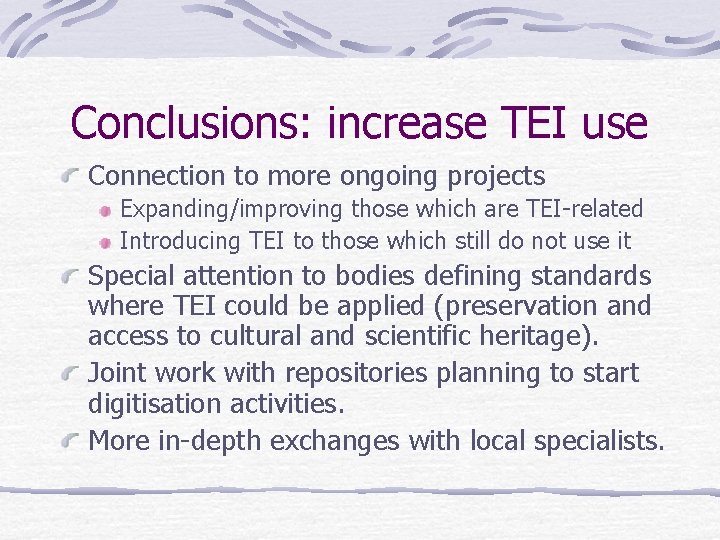 Conclusions: increase TEI use Connection to more ongoing projects Expanding/improving those which are TEI-related