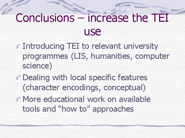 Conclusions – increase the TEI use Introducing TEI to relevant university programmes (LIS, humanities,