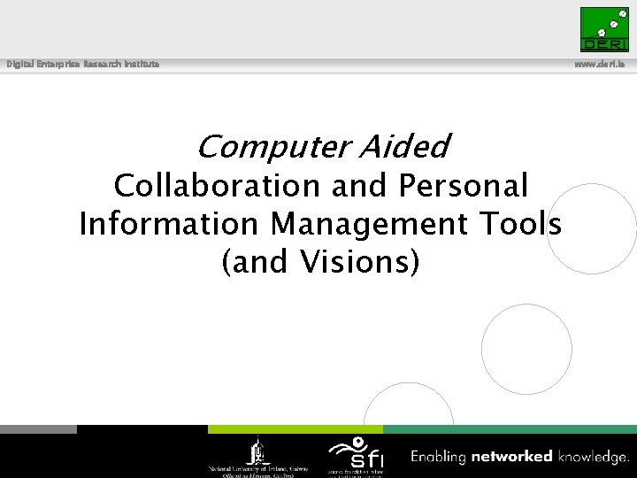 Digital Enterprise Research Institute www. deri. ie Computer Aided Collaboration and Personal Information Management