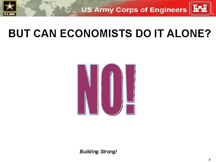 BUT CAN ECONOMISTS DO IT ALONE? Building Strong! 9 