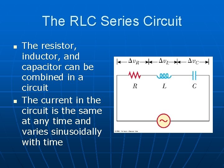 The RLC Series Circuit n n The resistor, inductor, and capacitor can be combined