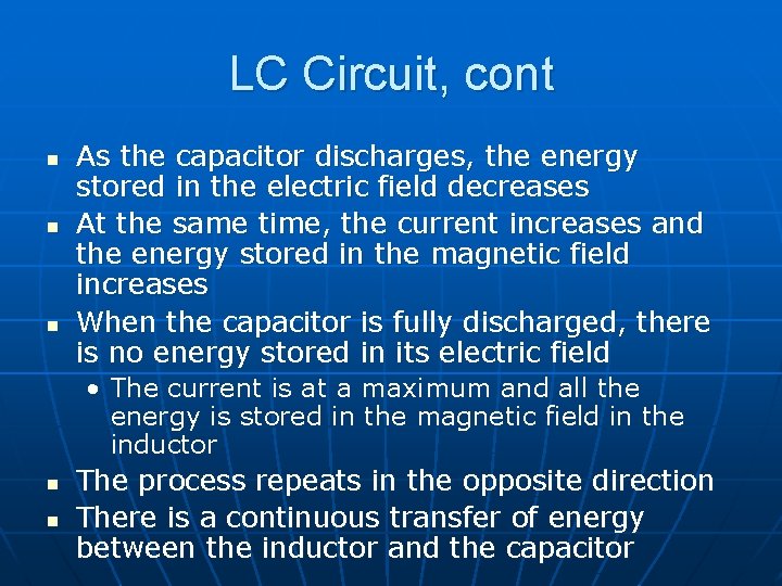 LC Circuit, cont n n n As the capacitor discharges, the energy stored in