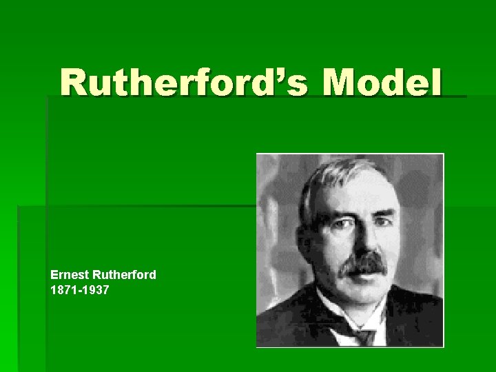 Rutherford’s Model Ernest Rutherford 1871 -1937 