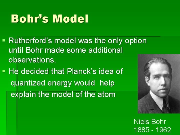 Bohr’s Model § Rutherford’s model was the only option until Bohr made some additional