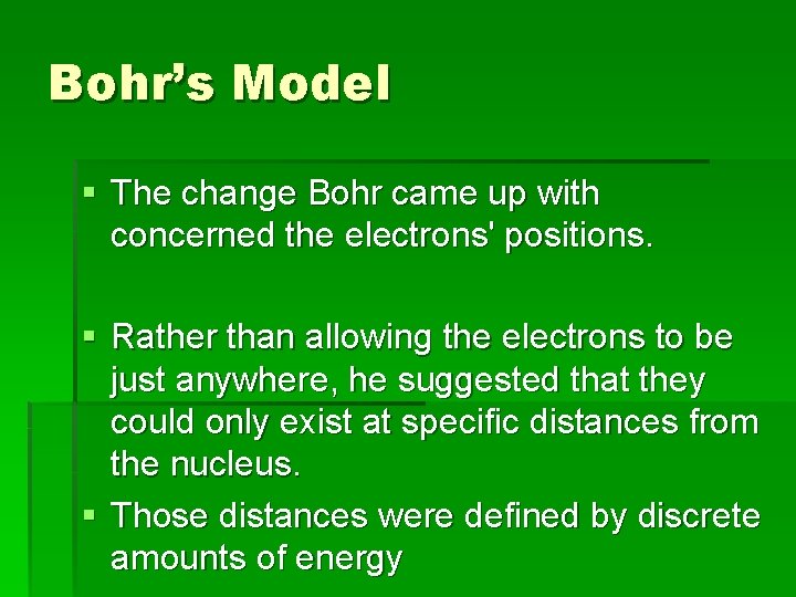 Bohr’s Model § The change Bohr came up with concerned the electrons' positions. §