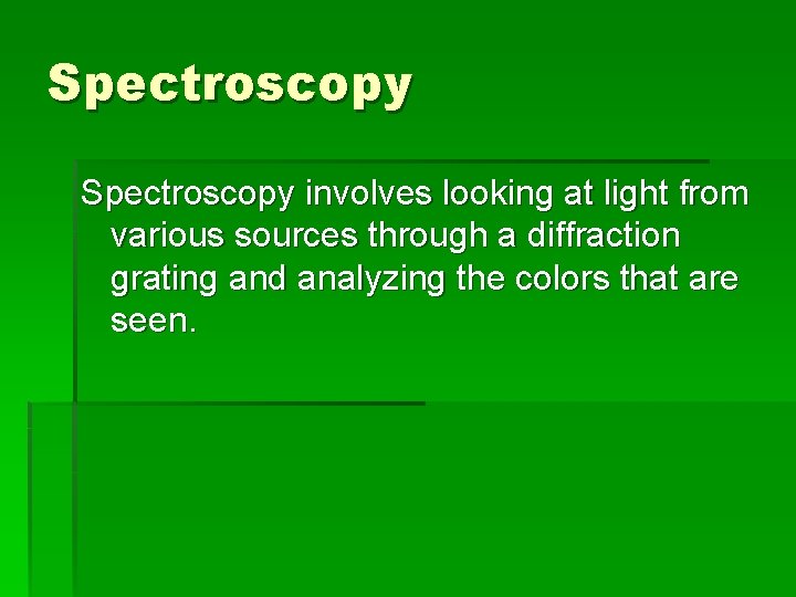 Spectroscopy involves looking at light from various sources through a diffraction grating and analyzing