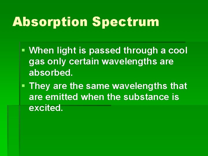 Absorption Spectrum § When light is passed through a cool gas only certain wavelengths