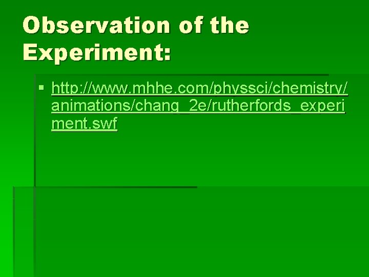 Observation of the Experiment: § http: //www. mhhe. com/physsci/chemistry/ animations/chang_2 e/rutherfords_experi ment. swf 