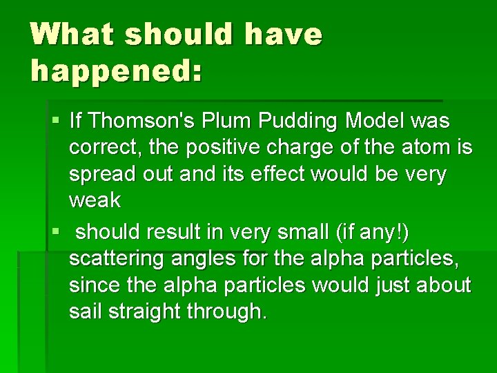 What should have happened: § If Thomson's Plum Pudding Model was correct, the positive