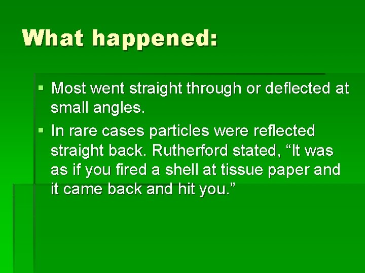 What happened: § Most went straight through or deflected at small angles. § In