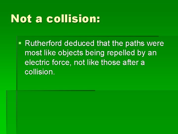 Not a collision: § Rutherford deduced that the paths were most like objects being