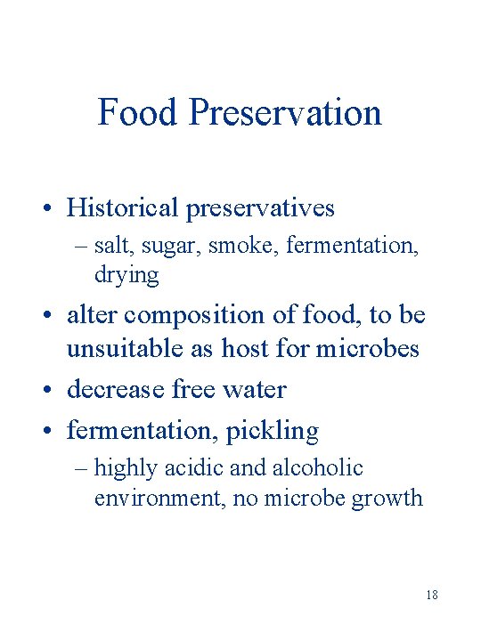 Food Preservation • Historical preservatives – salt, sugar, smoke, fermentation, drying • alter composition