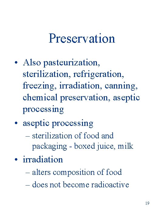 Preservation • Also pasteurization, sterilization, refrigeration, freezing, irradiation, canning, chemical preservation, aseptic processing •