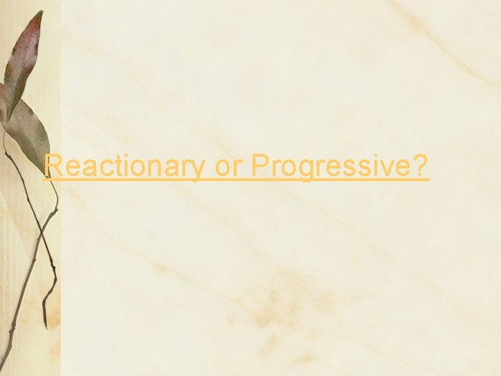 Reactionary or Progressive? 