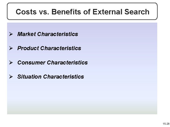 Costs vs. Benefits of External Search Ø Market Characteristics Ø Product Characteristics Ø Consumer