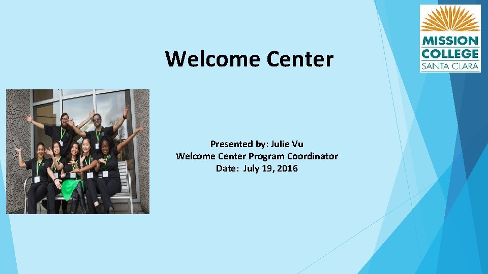 Welcome Center Presented by: Julie Vu Welcome Center Program Coordinator Date: July 19, 2016