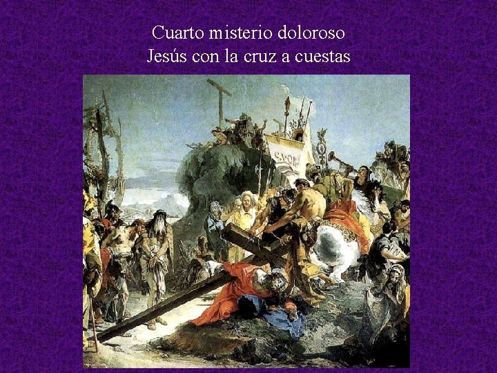 Cuarto misterio doloroso Jesús con la cruz a cuestas 