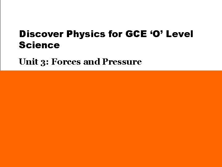 Discover Physics for GCE ‘O’ Level Science Unit 3: Forces and Pressure 