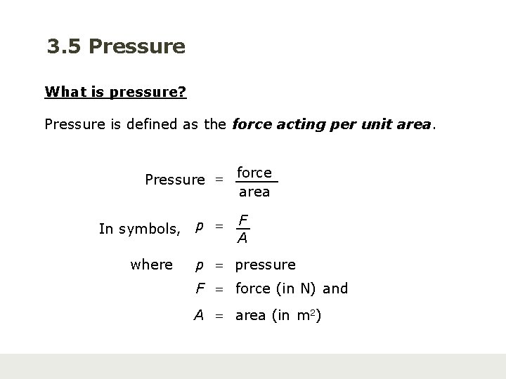 3. 5 Pressure What is pressure? Pressure is defined as the force acting per