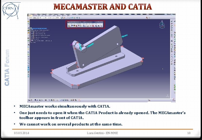  • MECAmaster works simultaneously with CATIA. • One just needs to open it