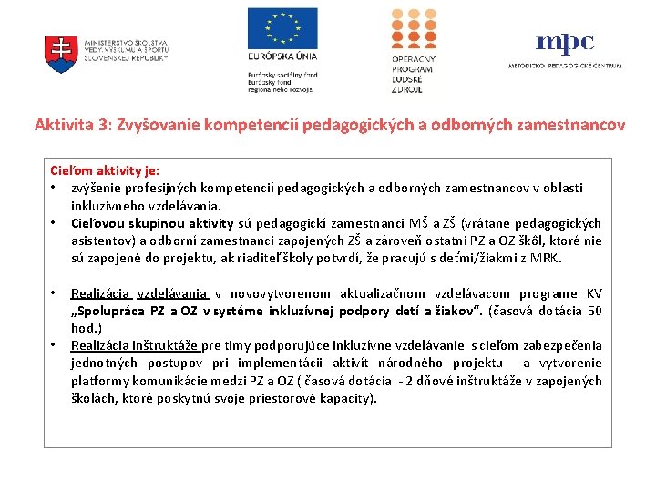 Aktivita 3: Zvyšovanie kompetencií pedagogických a odborných zamestnancov Cieľom aktivity je: • zvýšenie profesijných Aktivita 3: Zvyšovanie kompetencií pedagogických a odborných zamestnancov Cieľom aktivity je: • zvýšenie profesijných
