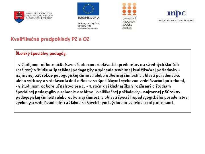 Kvalifikačné predpoklady PZ a OZ Školský špeciálny pedagóg: - v študijnom odbore učiteľstvo všeobecnovzdelávacích Kvalifikačné predpoklady PZ a OZ Školský špeciálny pedagóg: - v študijnom odbore učiteľstvo všeobecnovzdelávacích