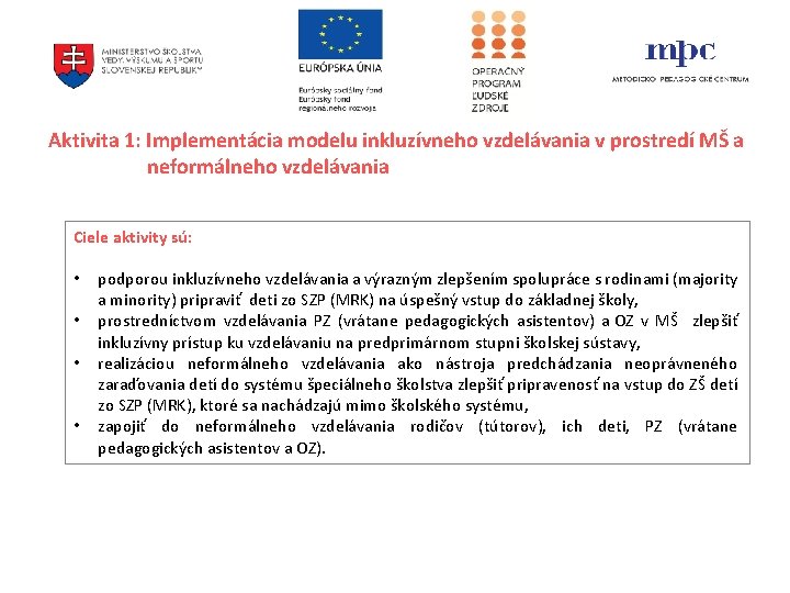Aktivita 1: Implementácia modelu inkluzívneho vzdelávania v prostredí MŠ a neformálneho vzdelávania Ciele aktivity Aktivita 1: Implementácia modelu inkluzívneho vzdelávania v prostredí MŠ a neformálneho vzdelávania Ciele aktivity