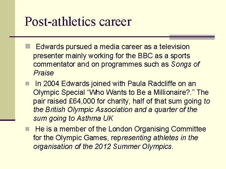 Post-athletics career Edwards pursued a media career as a television presenter mainly working for