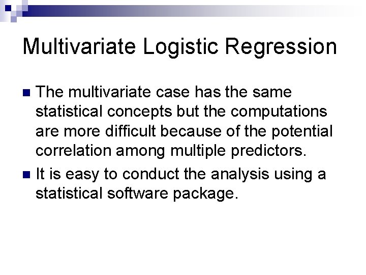 Multivariate Logistic Regression The multivariate case has the same statistical concepts but the computations