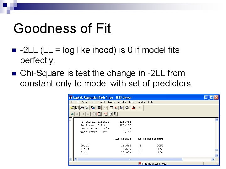 Goodness of Fit n n -2 LL (LL = log likelihood) is 0 if