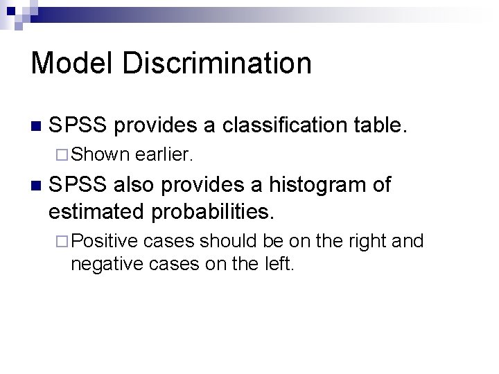 Model Discrimination n SPSS provides a classification table. ¨ Shown n earlier. SPSS also