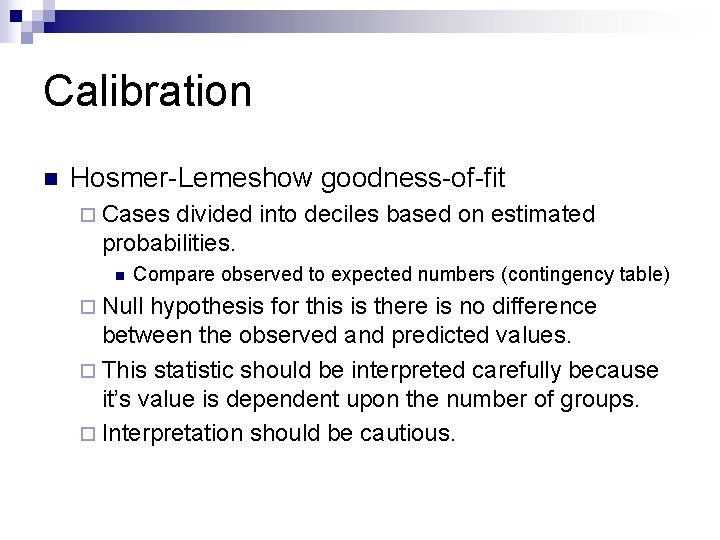 Calibration n Hosmer-Lemeshow goodness-of-fit ¨ Cases divided into deciles based on estimated probabilities. n