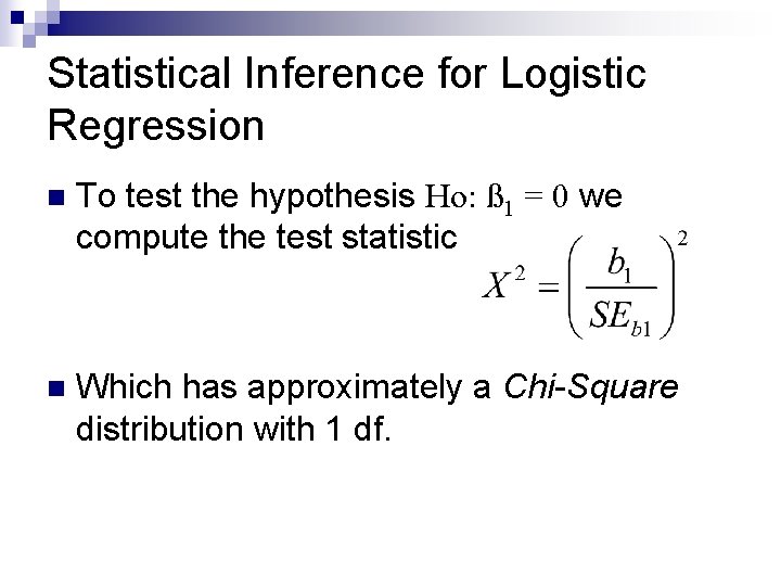 Statistical Inference for Logistic Regression n To test the hypothesis Ho: ß 1 =