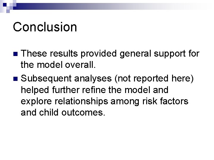 Conclusion These results provided general support for the model overall. n Subsequent analyses (not