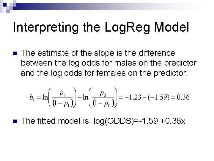 Interpreting the Log. Reg Model n The estimate of the slope is the difference