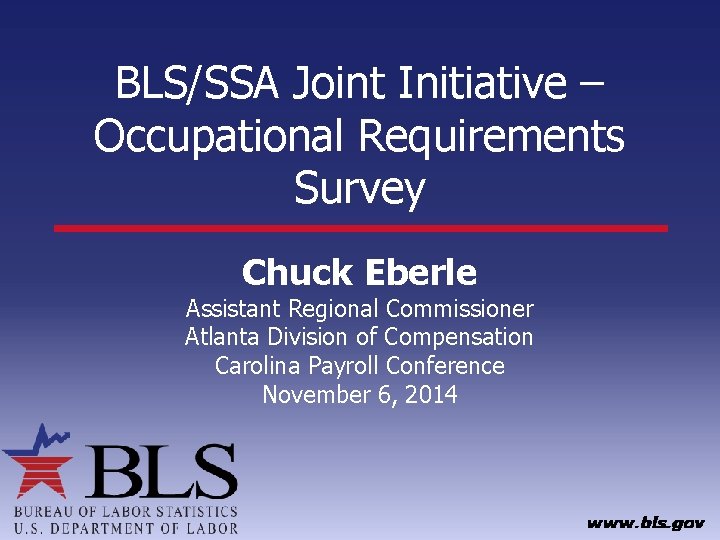 BLS/SSA Joint Initiative – Occupational Requirements Survey Chuck Eberle Assistant Regional Commissioner Atlanta Division