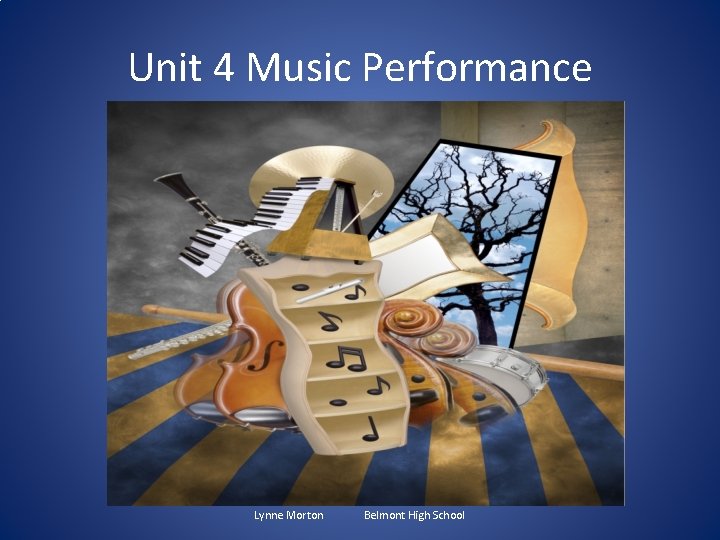 Unit 4 Music Performance Lynne Morton Belmont High School 